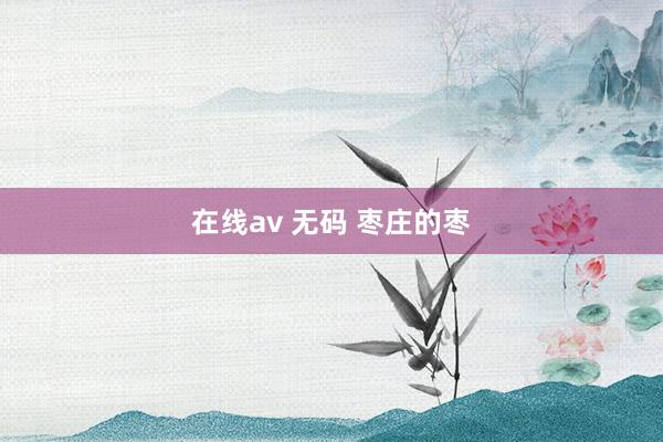 在线av 无码 枣庄的枣