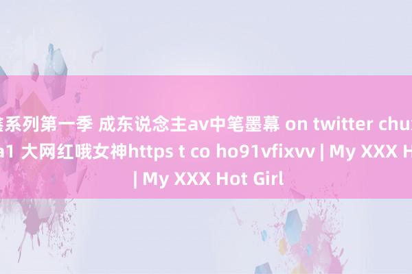 鑫系列第一季 成东说念主av中笔墨幕 on twitter chuxianglua1 大网红哦女神https t co ho91vfixvv | My XXX Hot Girl